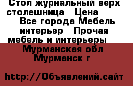 Стол журнальный верх-столешница › Цена ­ 1 600 - Все города Мебель, интерьер » Прочая мебель и интерьеры   . Мурманская обл.,Мурманск г.